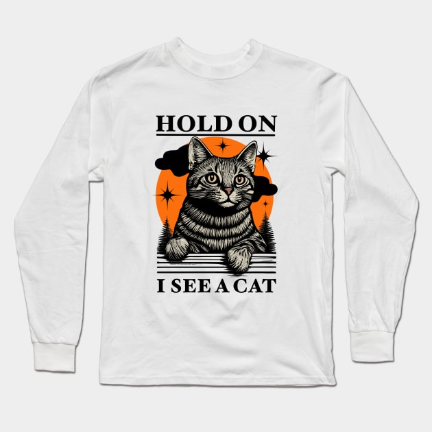 Retro - Hold On I See A Cat Funny Cat Quotes Long Sleeve T-Shirt by fantastico.studio